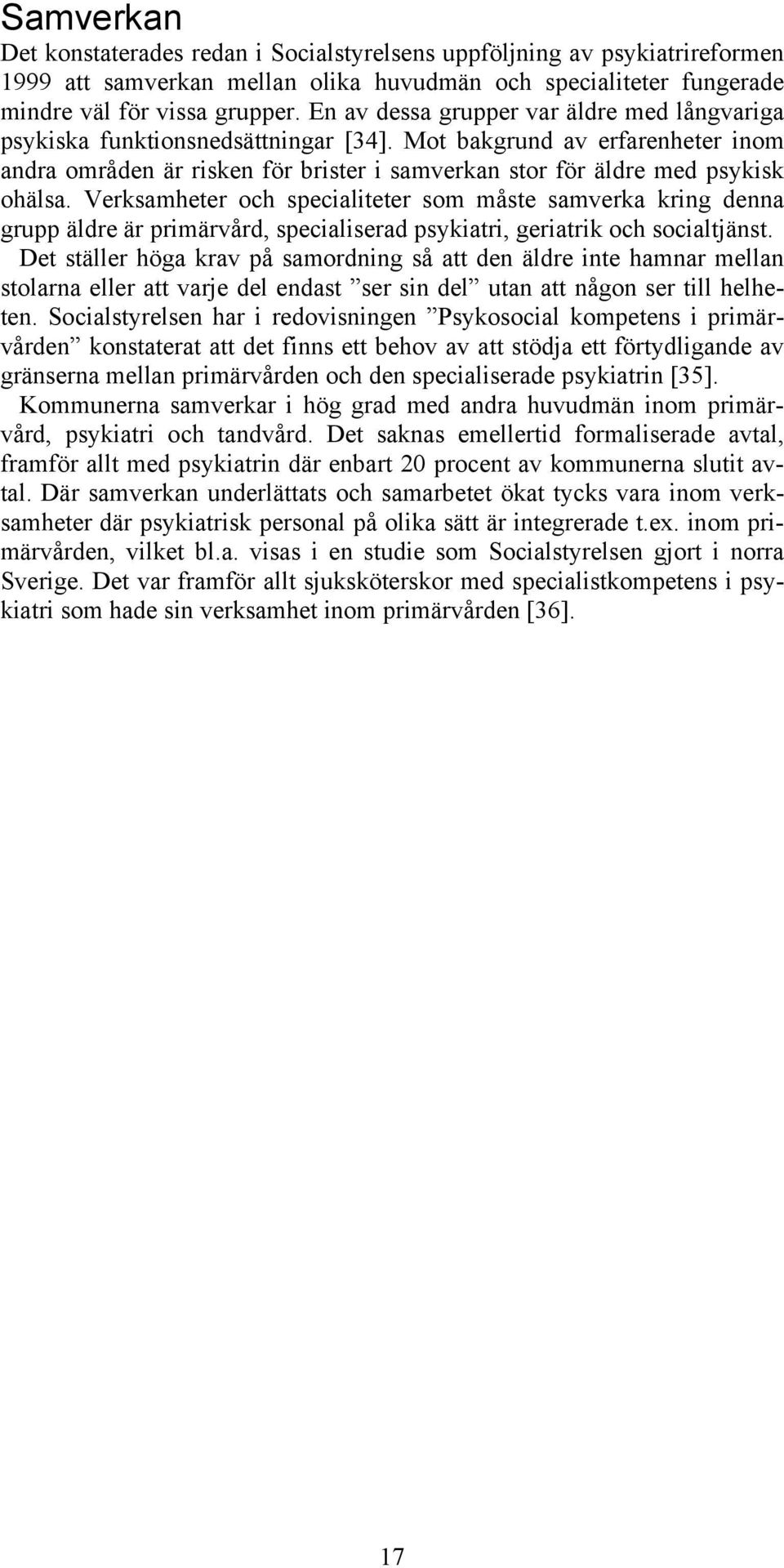 Verksamheter och specialiteter som måste samverka kring denna grupp äldre är primärvård, specialiserad psykiatri, geriatrik och socialtjänst.