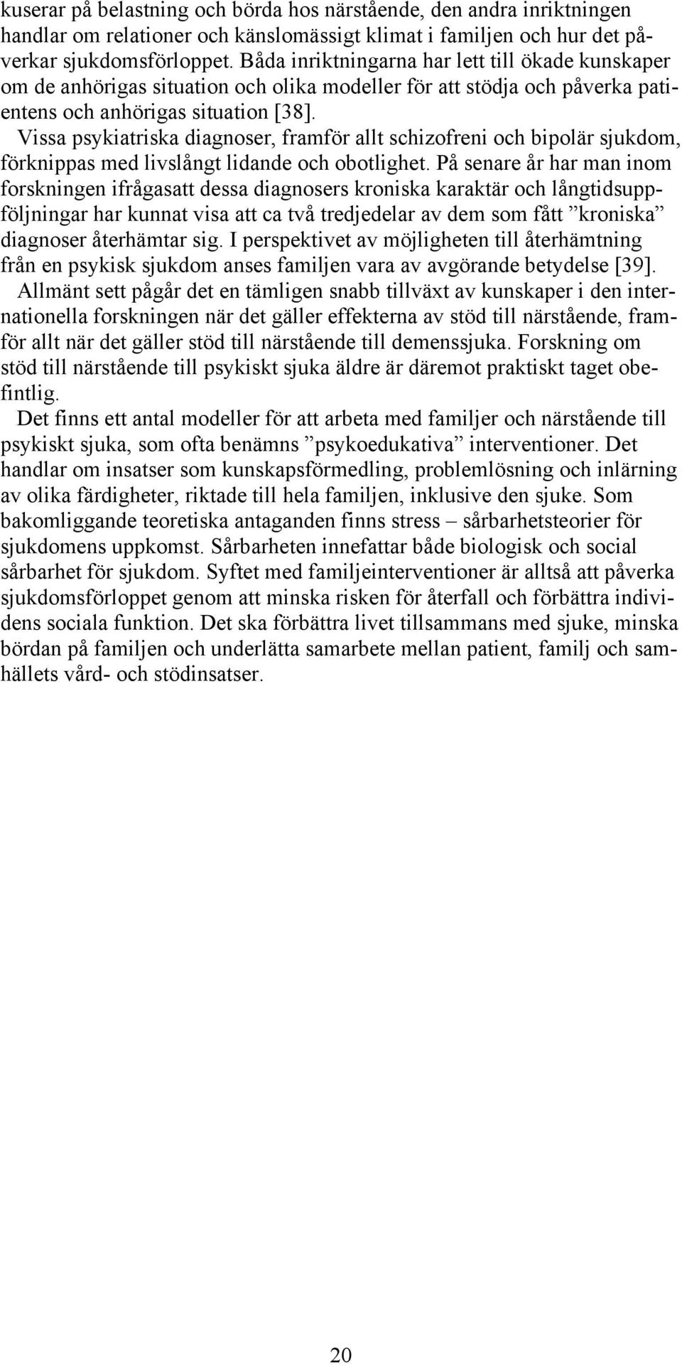 Vissa psykiatriska diagnoser, framför allt schizofreni och bipolär sjukdom, förknippas med livslångt lidande och obotlighet.