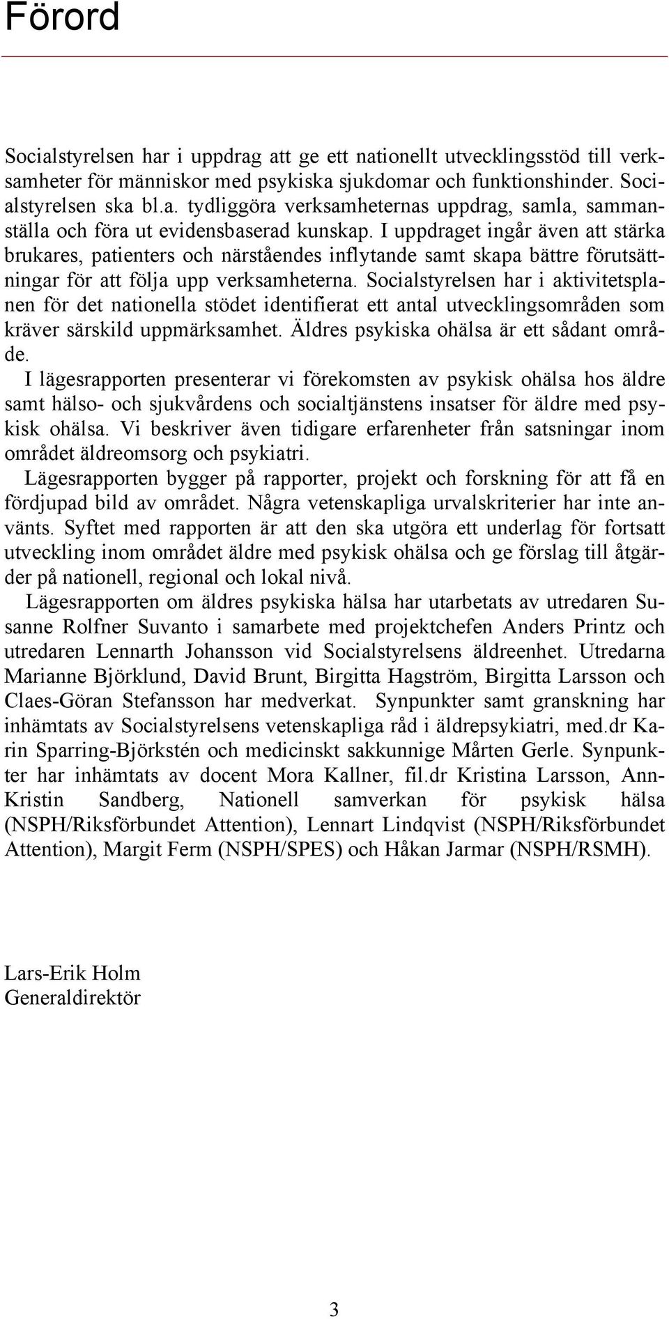 Socialstyrelsen har i aktivitetsplanen för det nationella stödet identifierat ett antal utvecklingsområden som kräver särskild uppmärksamhet. Äldres psykiska ohälsa är ett sådant område.