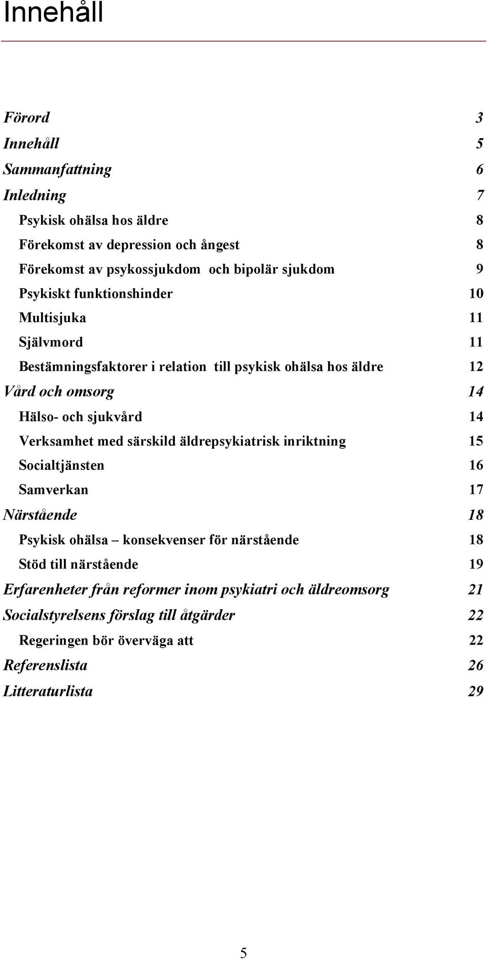 Verksamhet med särskild äldrepsykiatrisk inriktning 15 Socialtjänsten 16 Samverkan 17 Närstående 18 Psykisk ohälsa konsekvenser för närstående 18 Stöd till närstående