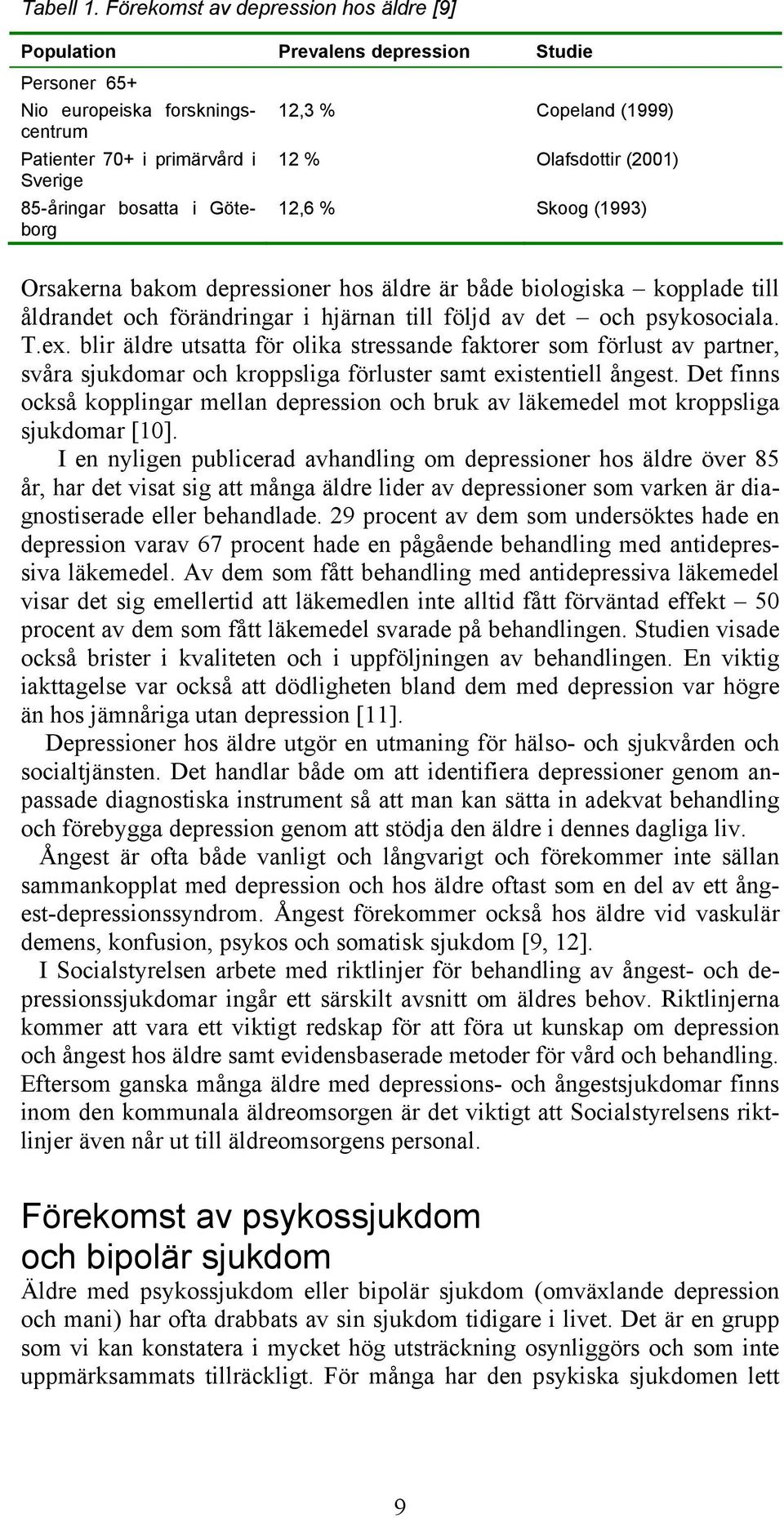 Copeland (1999) 12 % Olafsdottir (2001) 12,6 % Skoog (1993) Orsakerna bakom depressioner hos äldre är både biologiska kopplade till åldrandet och förändringar i hjärnan till följd av det och