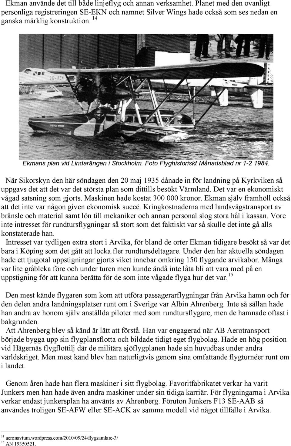 När Sikorskyn den här söndagen den 20 maj 1935 dånade in för landning på Kyrkviken så uppgavs det att det var det största plan som dittills besökt Värmland.