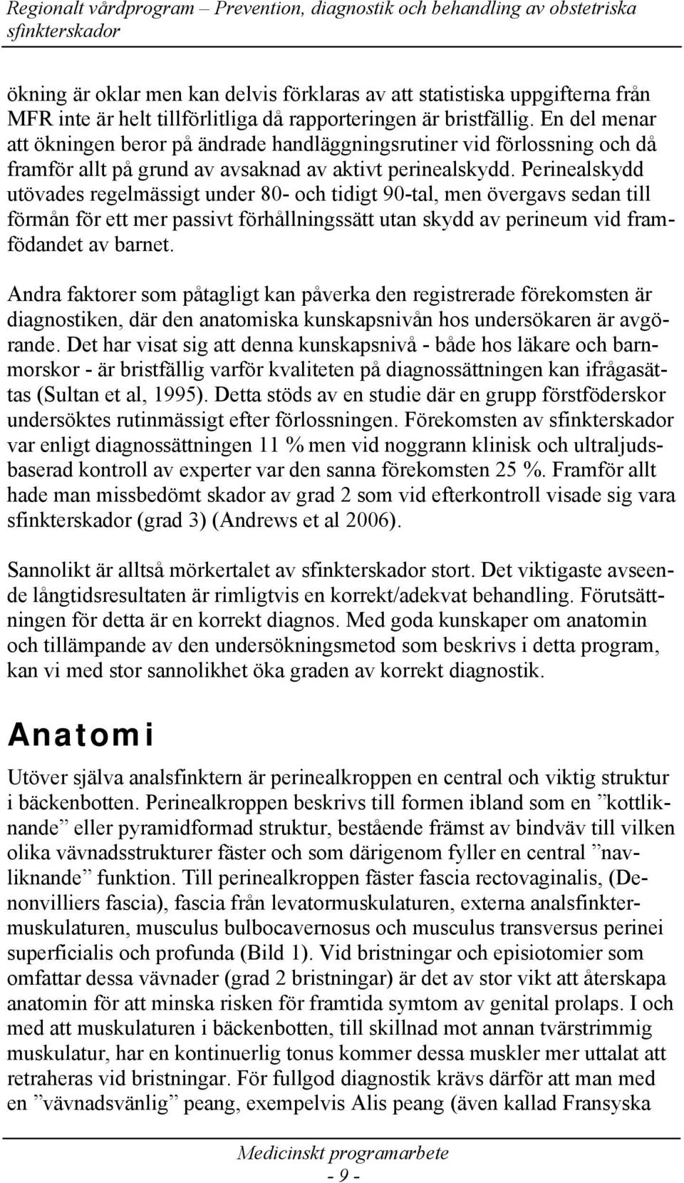 Perinealskydd utövades regelmässigt under 80- och tidigt 90-tal, men övergavs sedan till förmån för ett mer passivt förhållningssätt utan skydd av perineum vid framfödandet av barnet.