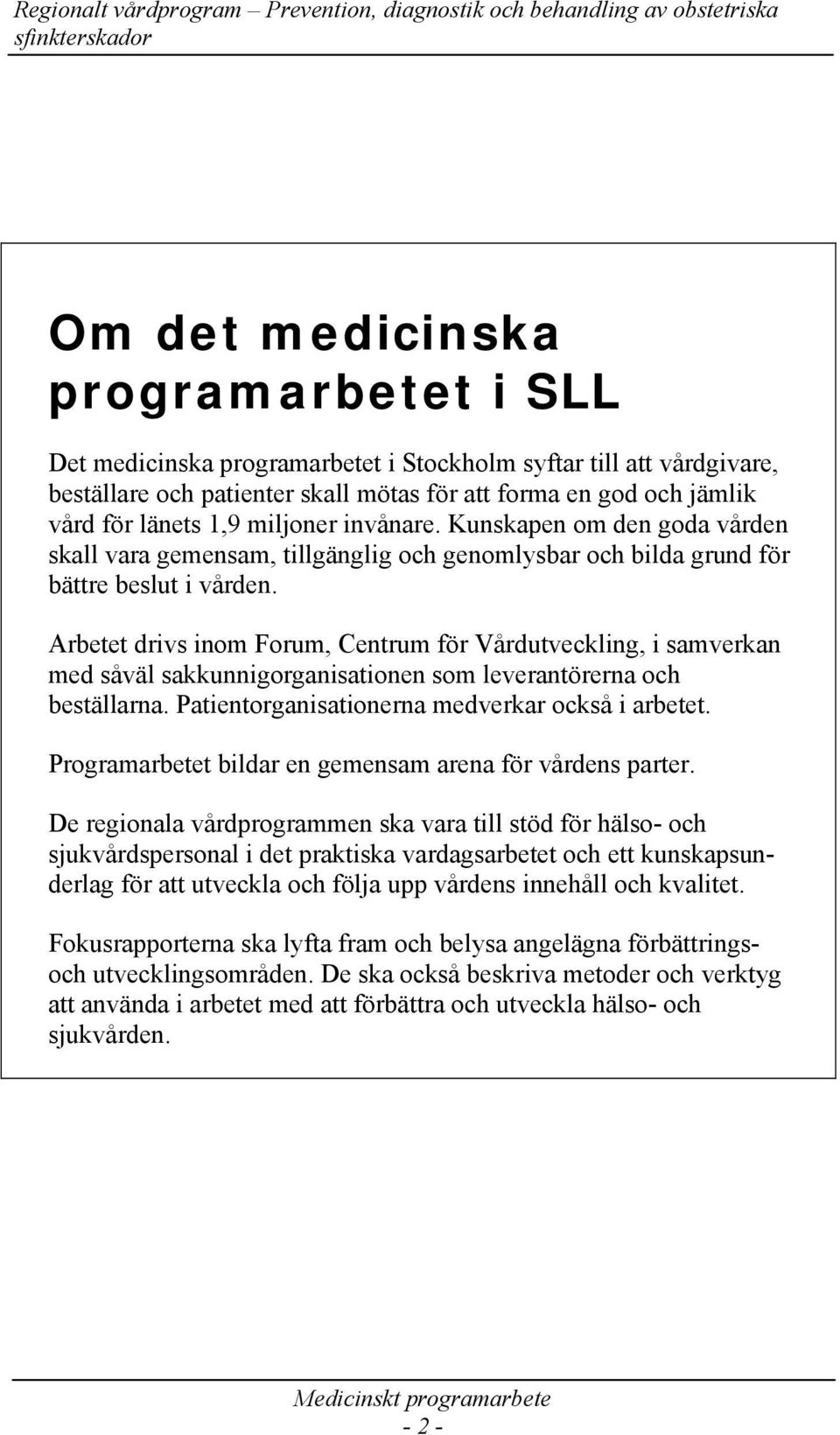 Arbetet drivs inom Forum, Centrum för Vårdutveckling, i samverkan med såväl sakkunnigorganisationen som leverantörerna och beställarna. Patientorganisationerna medverkar också i arbetet.