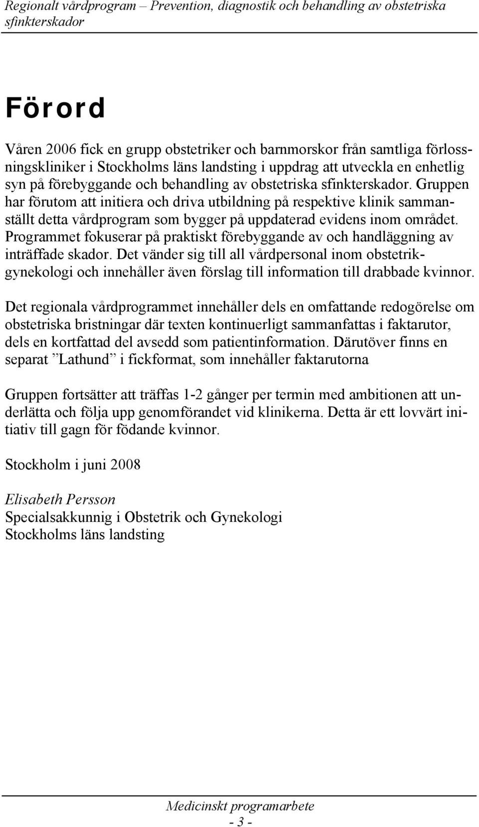 Programmet fokuserar på praktiskt förebyggande av och handläggning av inträffade skador.