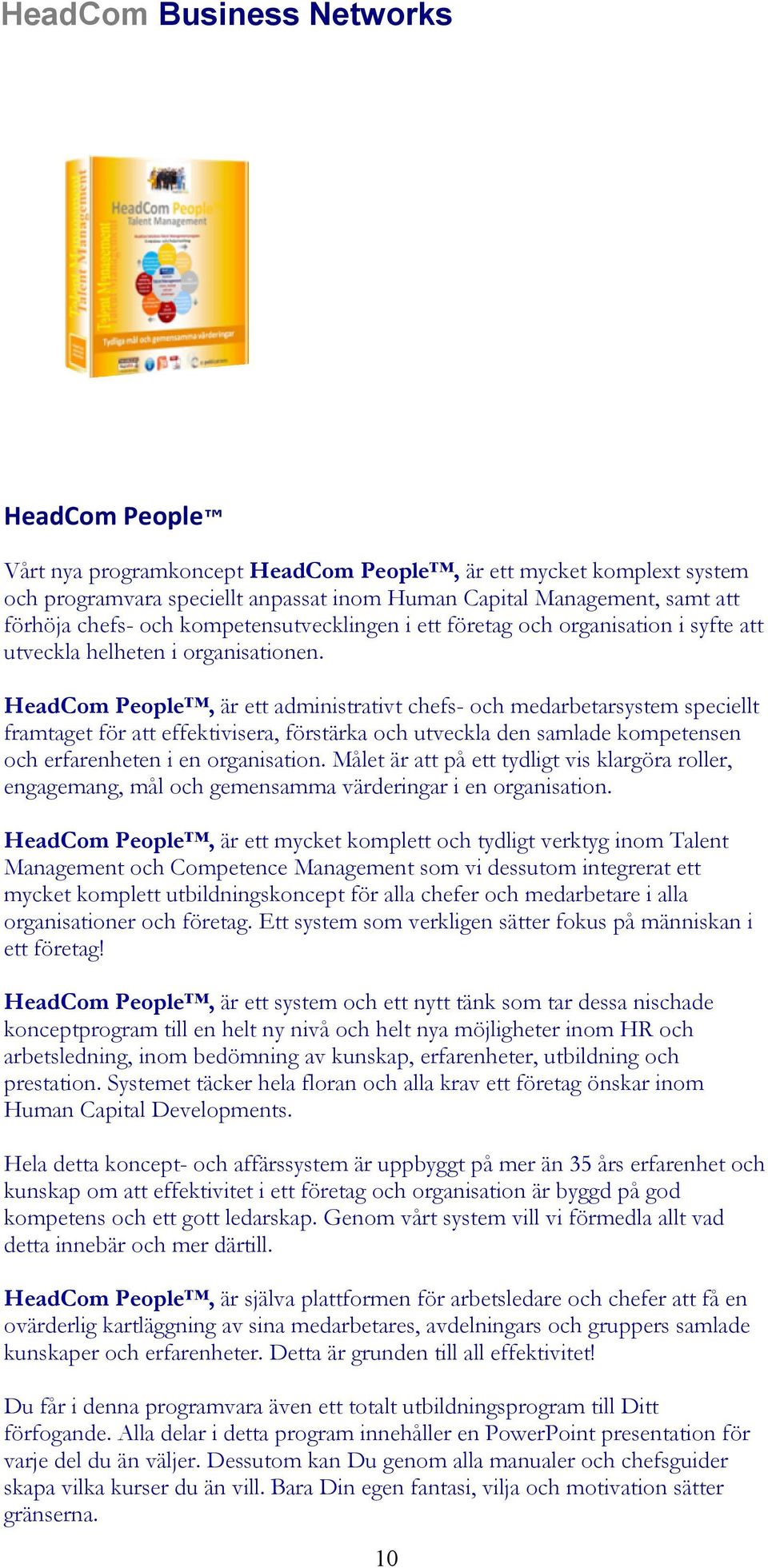 HeadCom People, är ett administrativt chefs- och medarbetarsystem speciellt framtaget för att effektivisera, förstärka och utveckla den samlade kompetensen och erfarenheten i en organisation.