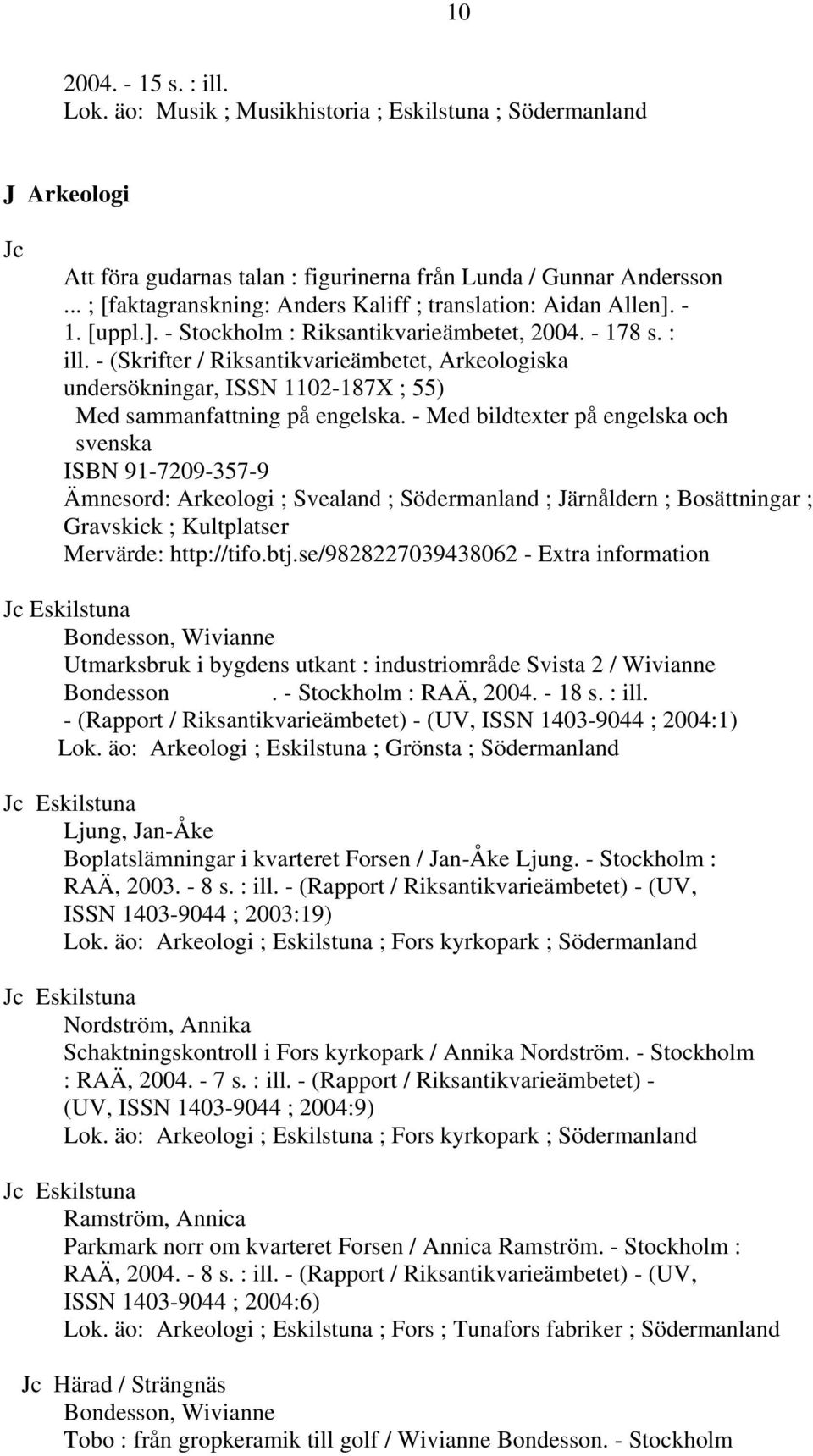 - (Skrifter / Riksantikvarieämbetet, Arkeologiska undersökningar, ISSN 1102-187X ; 55) Med sammanfattning på engelska.