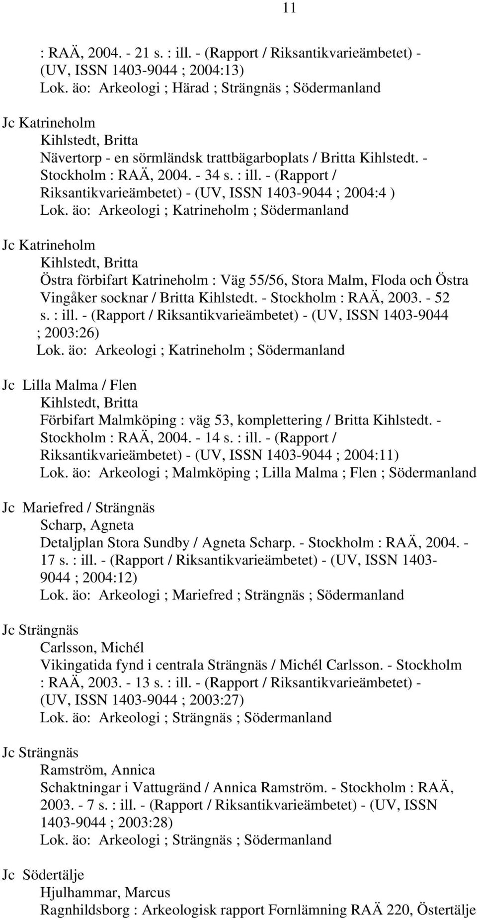 - (Rapport / Riksantikvarieämbetet) - (UV, ISSN 1403-9044 ; 2004:4 ) Lok.