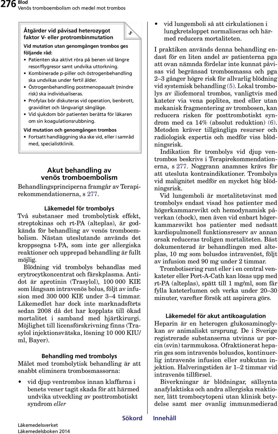 Profylax bör diskuteras vid operation, benbrott, graviditet och långvarigt sängläge. Vid sjukdom bör patienten berätta för läkaren om sin koagulationsrubbning.