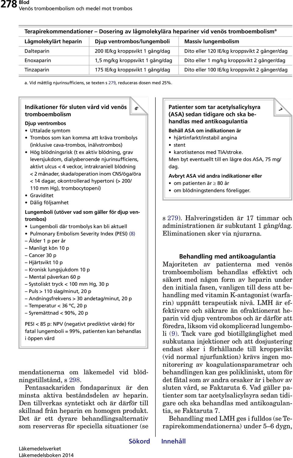 IE/kg kroppsvikt 2 gånger/dag a. Vid måttlig njurinsufficiens, se texten s 279, reduceras dosen med 25%.