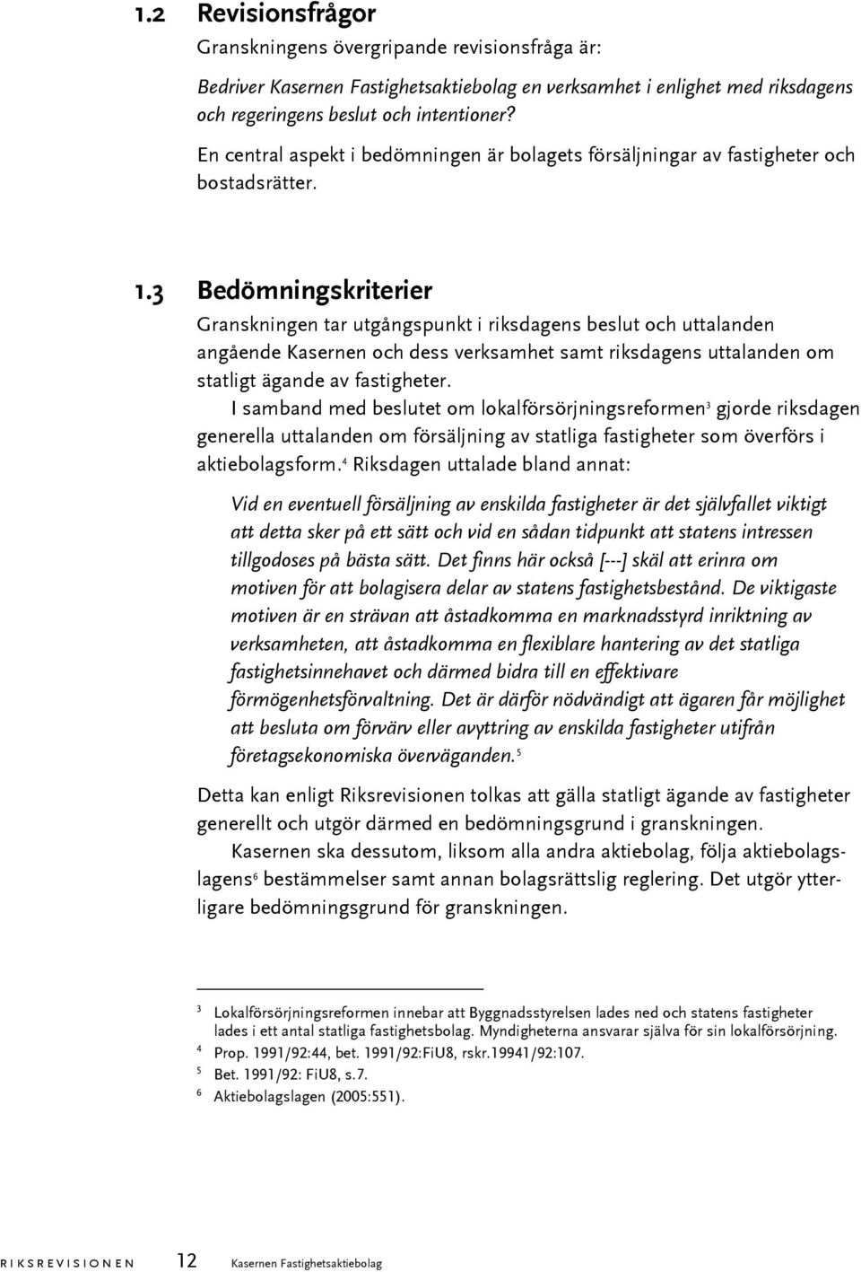 3 Bedömningskriterier Granskningen tar utgångspunkt i riksdagens beslut och uttalanden angående Kasernen och dess verksamhet samt riksdagens uttalanden om statligt ägande av fastigheter.