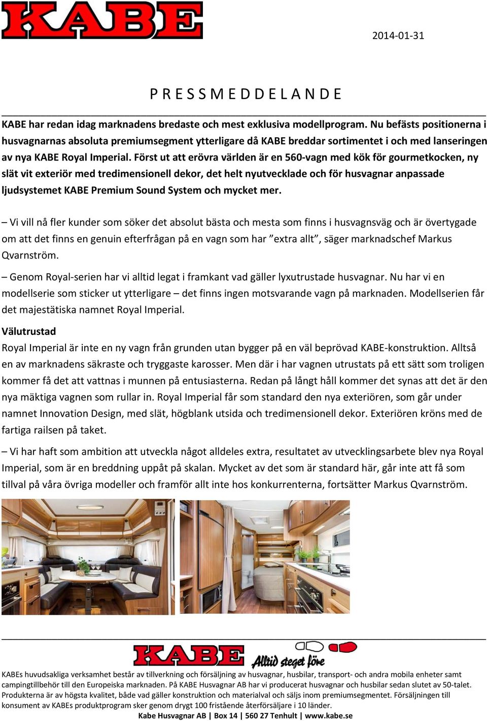 Först ut att erövra världen är en 560 vagn med kök för gourmetkocken, ny slät vit exteriör med tredimensionell dekor, det helt nyutvecklade och för husvagnar anpassade ljudsystemet KABE Premium Sound