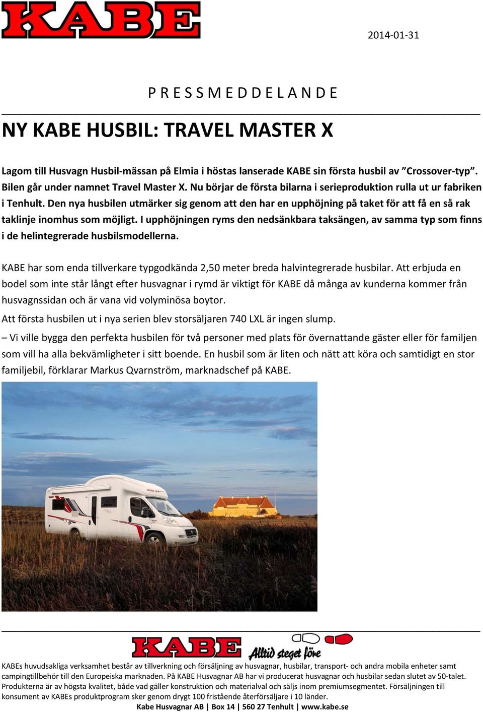 I upphöjningen ryms den nedsänkbara taksängen, av samma typ som finns i de helintegrerade husbilsmodellerna. KABE har som enda tillverkare typgodkända 2,50 meter breda halvintegrerade husbilar.