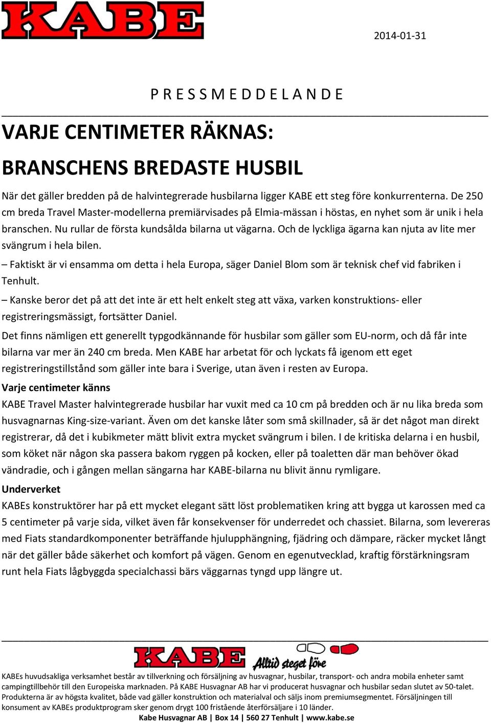Och de lyckliga ägarna kan njuta av lite mer svängrum i hela bilen. Faktiskt är vi ensamma om detta i hela Europa, säger Daniel Blom som är teknisk chef vid fabriken i Tenhult.