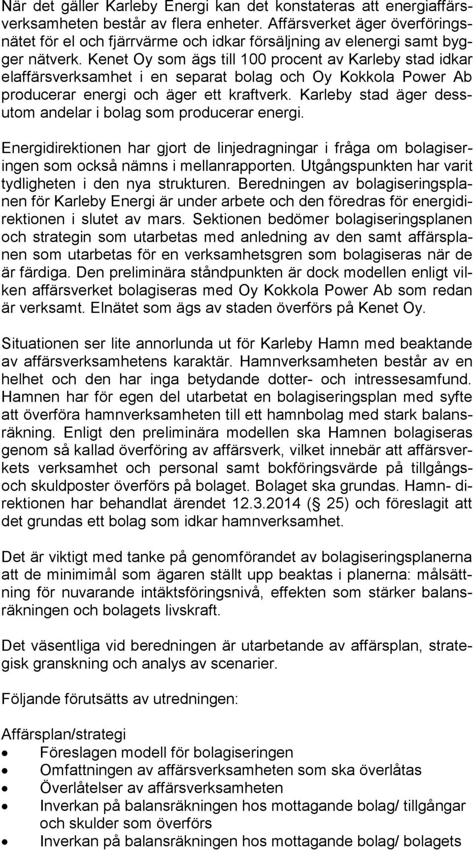 Kenet Oy som ägs till 100 procent av Karleby stad id kar elaffärsverksamhet i en separat bolag och Oy Kokkola Power Ab producerar energi och äger ett kraftverk.