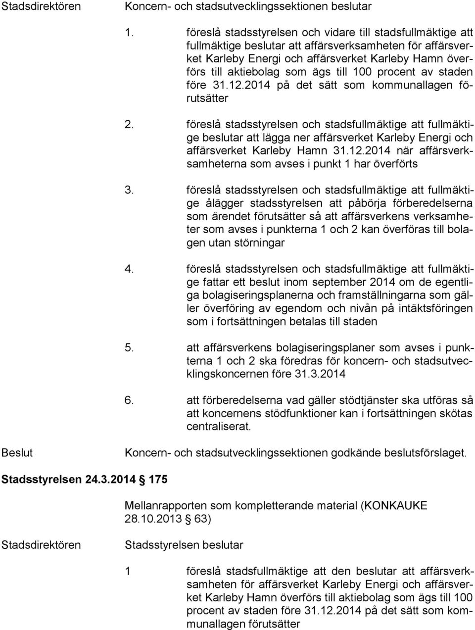 aktiebolag som ägs till 100 procent av sta den före 31.12.2014 på det sätt som kom munal la gen förutsätter 2.