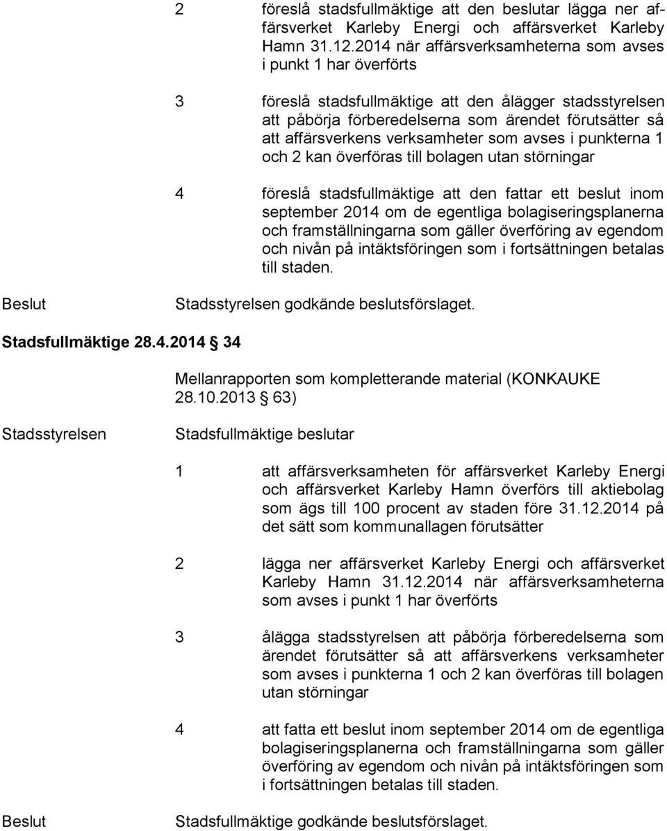 affärsverkens verksamheter som avses i punkterna 1 och 2 kan överföras till bolagen utan störningar 4 föreslå stadsfullmäktige att den fattar ett beslut inom sep tem ber 2014 om de egentliga