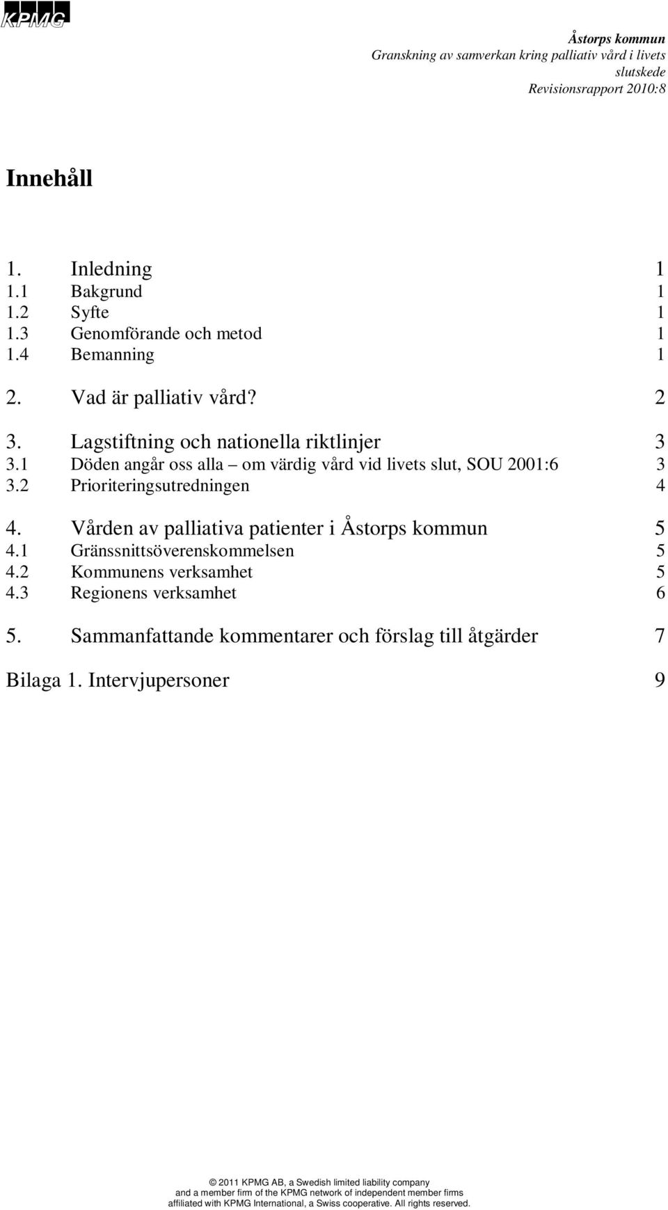 2 Prioriteringsutredningen 4 4. Vården av palliativa patienter i 5 4.1 Gränssnittsöverenskommelsen 5 4.