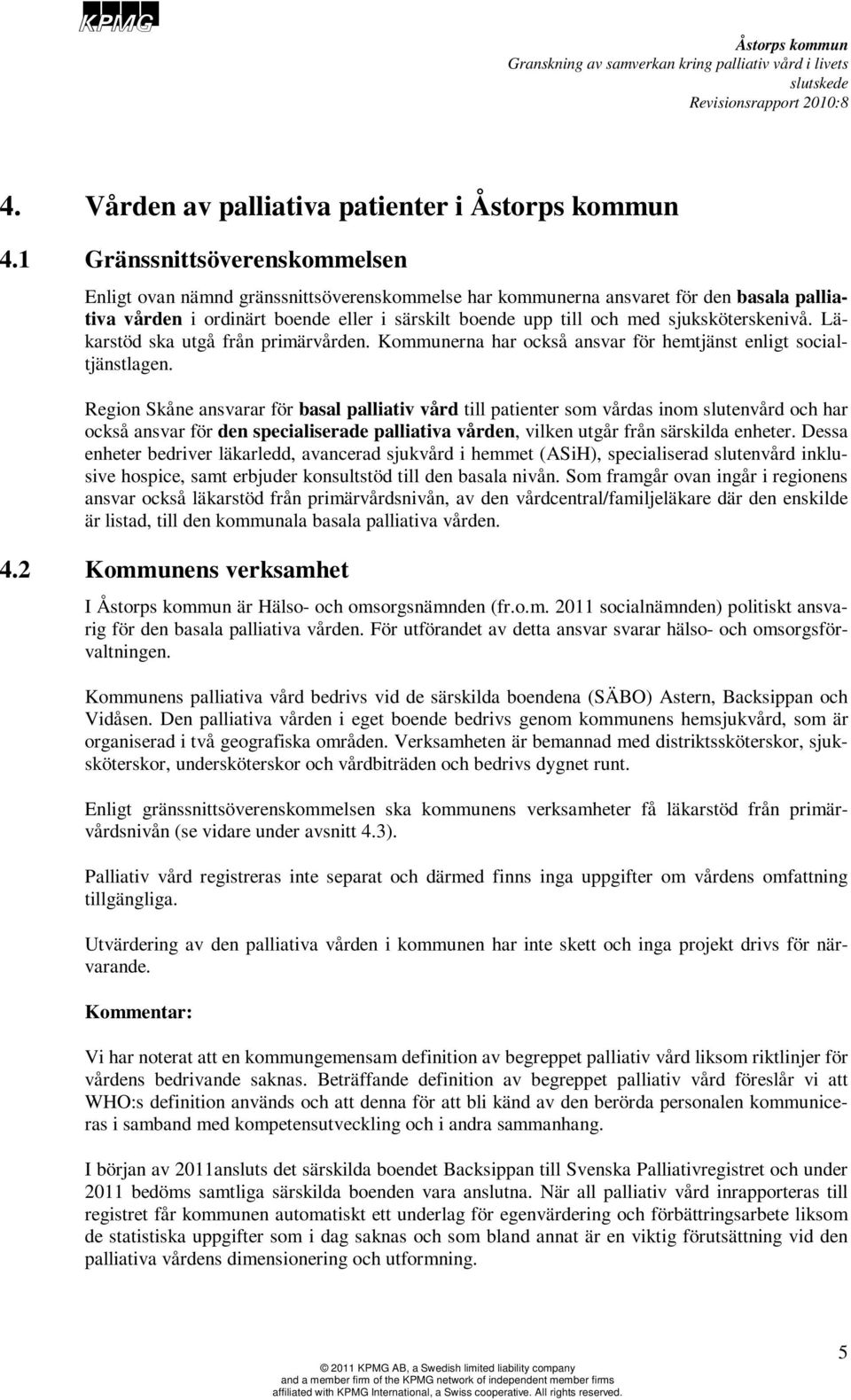 sjuksköterskenivå. Läkarstöd ska utgå från primärvården. Kommunerna har också ansvar för hemtjänst enligt socialtjänstlagen.