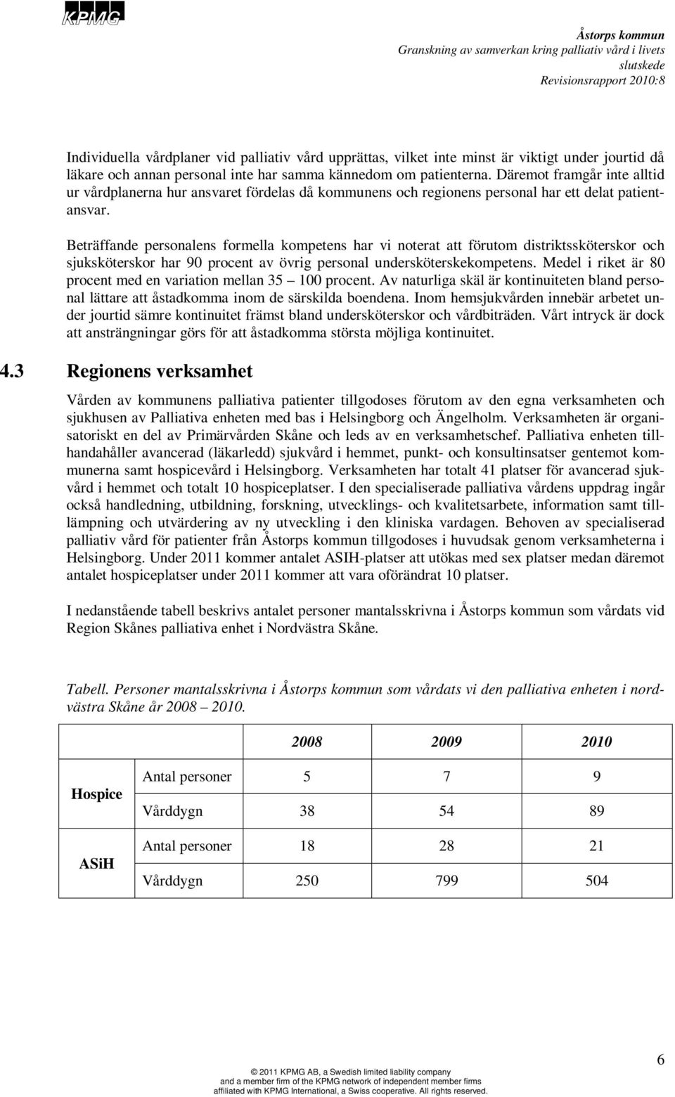 Beträffande personalens formella kompetens har vi noterat att förutom distriktssköterskor och sjuksköterskor har 90 procent av övrig personal undersköterskekompetens.