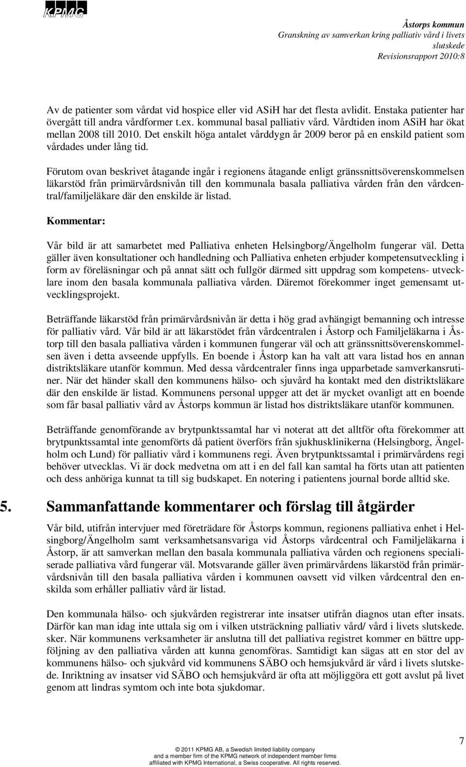 Förutom ovan beskrivet åtagande ingår i regionens åtagande enligt gränssnittsöverenskommelsen läkarstöd från primärvårdsnivån till den kommunala basala palliativa vården från den