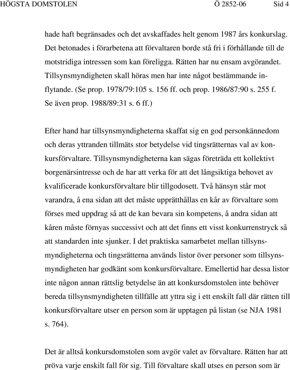 Tillsynsmyndigheten skall höras men har inte något bestämmande inflytande. (Se prop. 1978/79:105 s. 156 ff. och prop. 1986/87:90 s. 255 f. Se även prop. 1988/89:31 s. 6 ff.