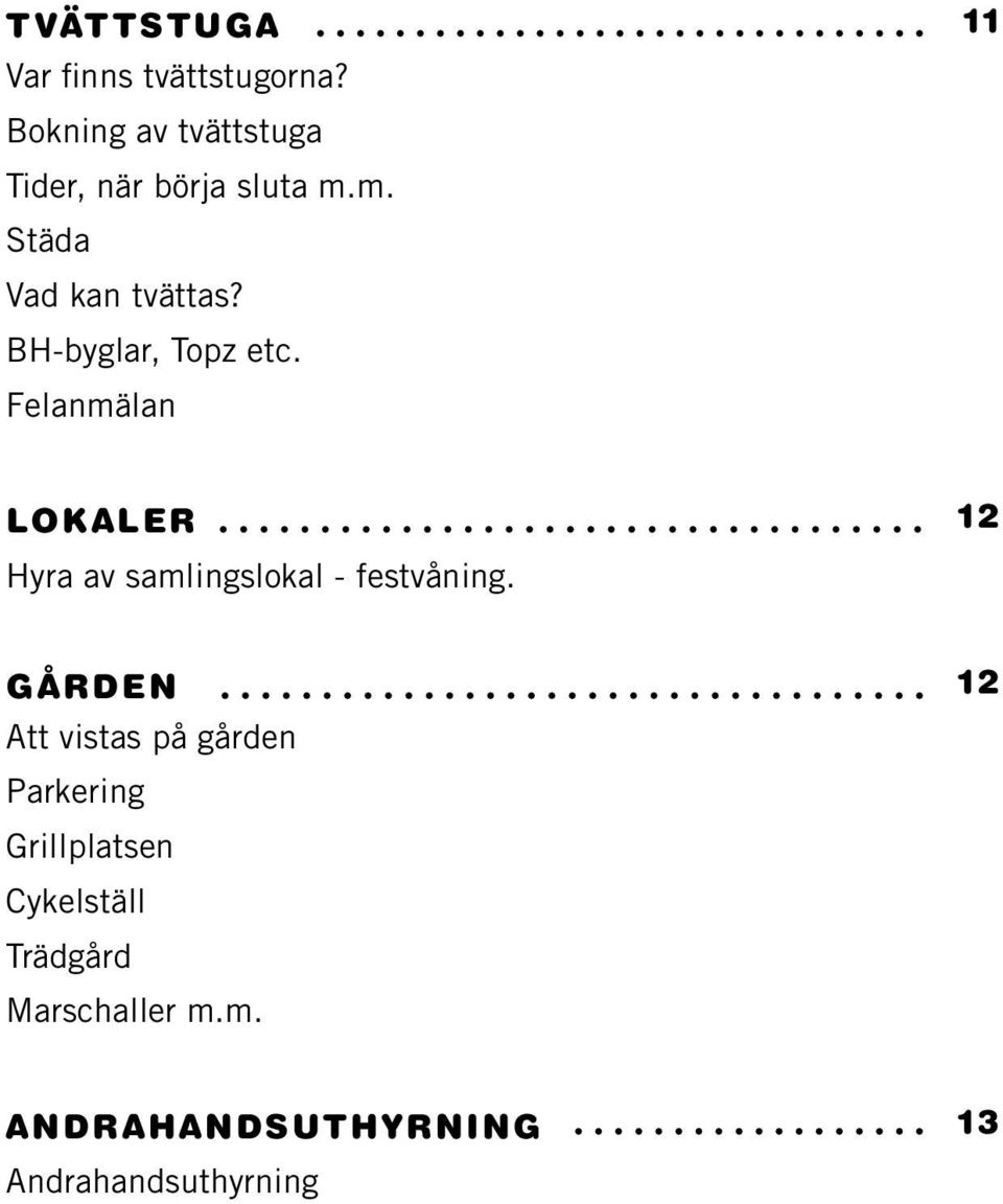 BH-byglar, Topz etc. Felanmälan Lokaler 12 Hyra av samlingslokal - festvåning.