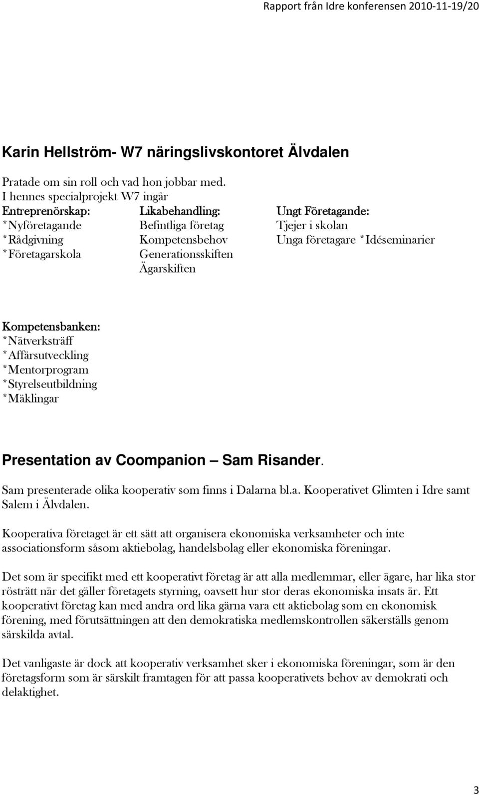 *Företagarskola Generationsskiften Ägarskiften Kompetensbanken: *Nätverksträff *Affärsutveckling *Mentorprogram *Styrelseutbildning *Mäklingar Presentation av Coompanion Sam Risander.