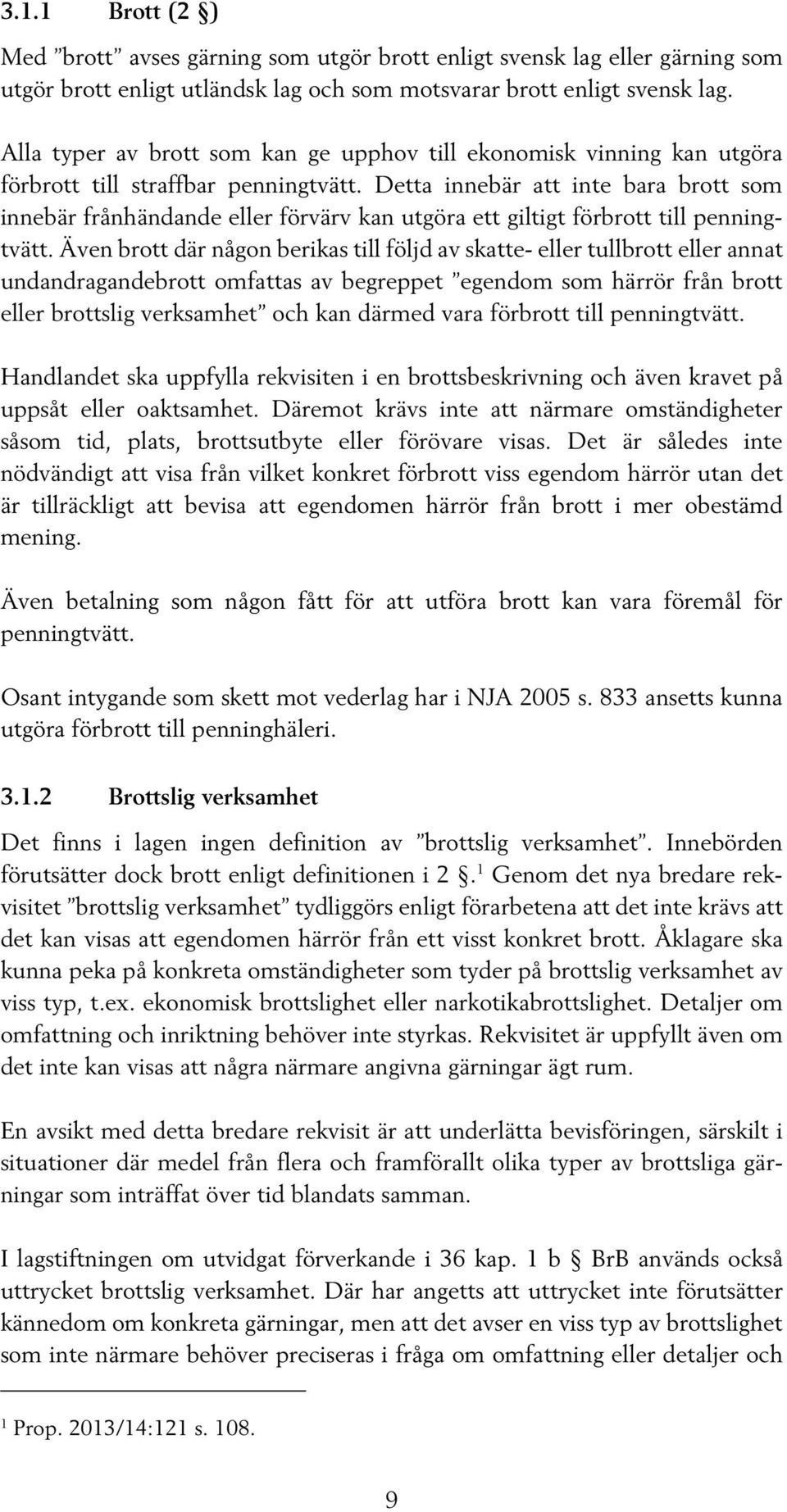 Detta innebär att inte bara brott som innebär frånhändande eller förvärv kan utgöra ett giltigt förbrott till penningtvätt.