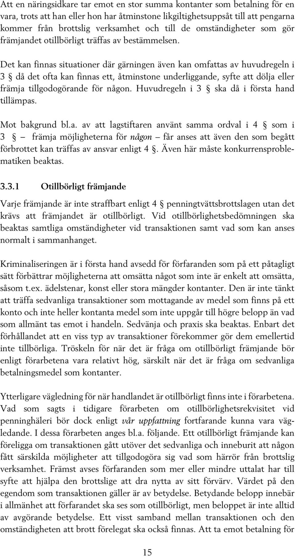 Det kan finnas situationer där gärningen även kan omfattas av huvudregeln i 3 då det ofta kan finnas ett, åtminstone underliggande, syfte att dölja eller främja tillgodogörande för någon.