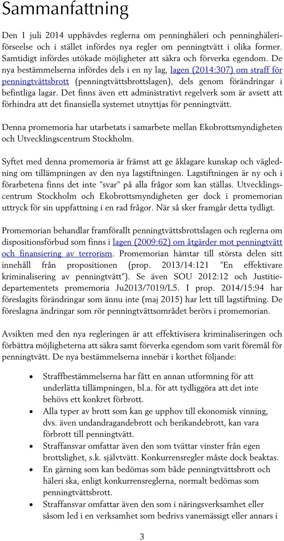 De nya bestämmelserna infördes dels i en ny lag, lagen (2014:307) om straff för penningtvättsbrott (penningtvättsbrottslagen), dels genom förändringar i befintliga lagar.