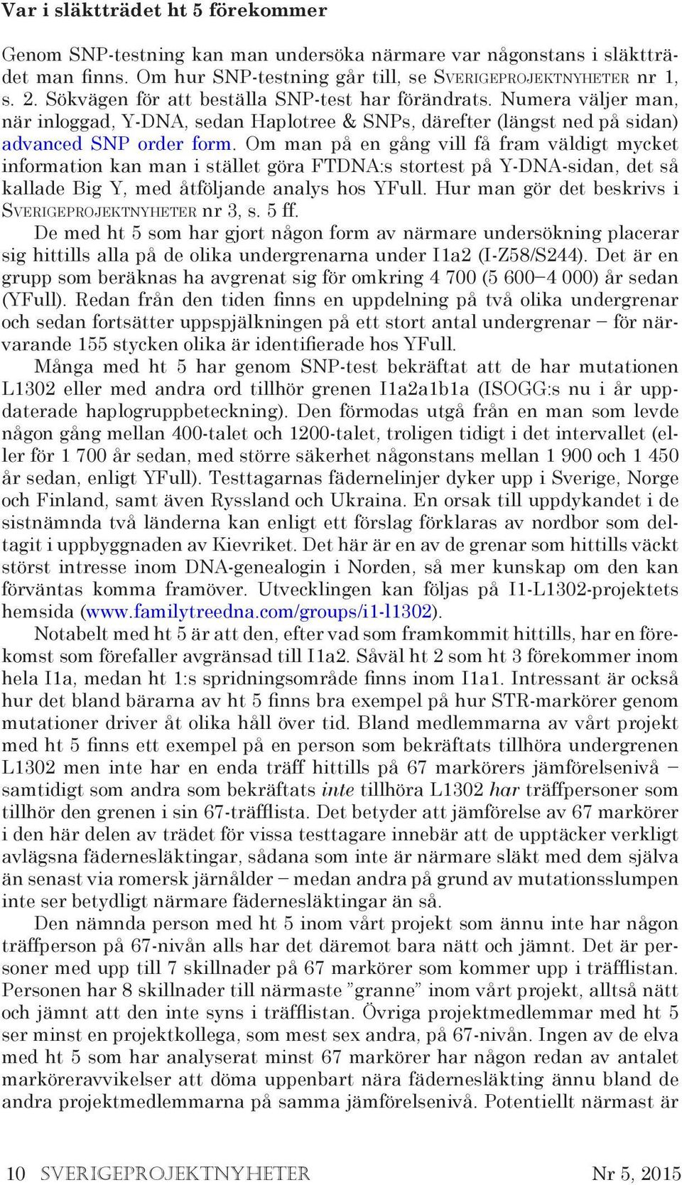Om man på en gång vill få fram väldigt mycket information kan man i stället göra FTDNA:s stortest på Y-DNA-sidan, det så kallade Big Y, med åtföljande analys hos YFull.