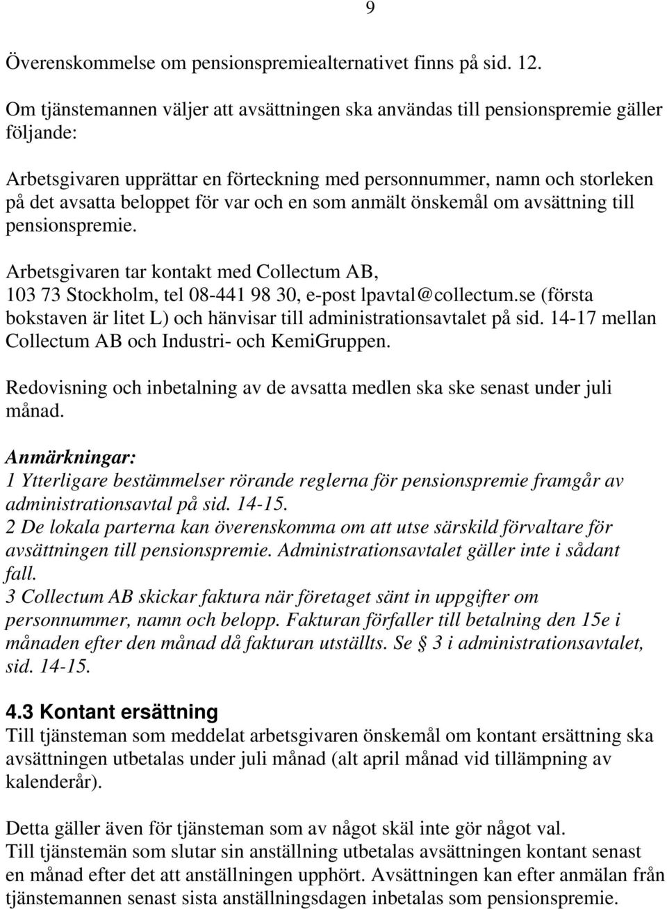 och en som anmält önskemål om avsättning till pensionspremie. Arbetsgivaren tar kontakt med Collectum AB, 103 73 Stockholm, tel 08-441 98 30, e-post lpavtal@collectum.