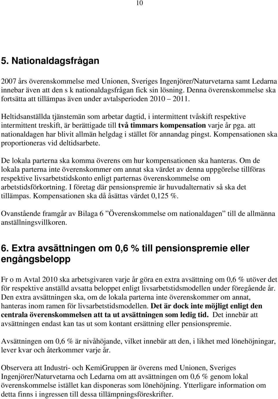 Heltidsanställda tjänstemän som arbetar dagtid, i intermittent tvåskift respektive intermittent treskift, är berättigade till två timmars kompensation varje år pga.