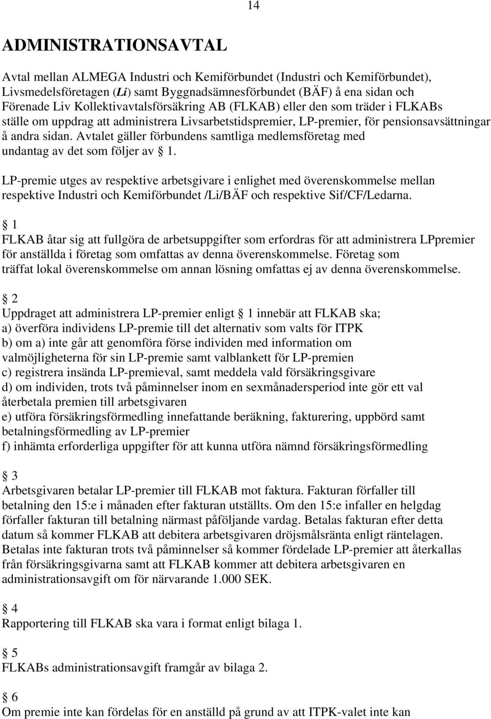 Avtalet gäller förbundens samtliga medlemsföretag med undantag av det som följer av 1.