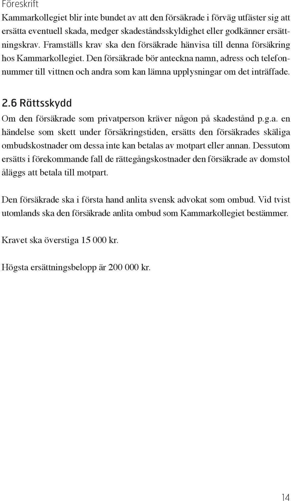 Den försäkrade bör anteckna namn, adress och telefonnummer till vittnen och andra som kan lämna upplysningar om det inträffade. 2.