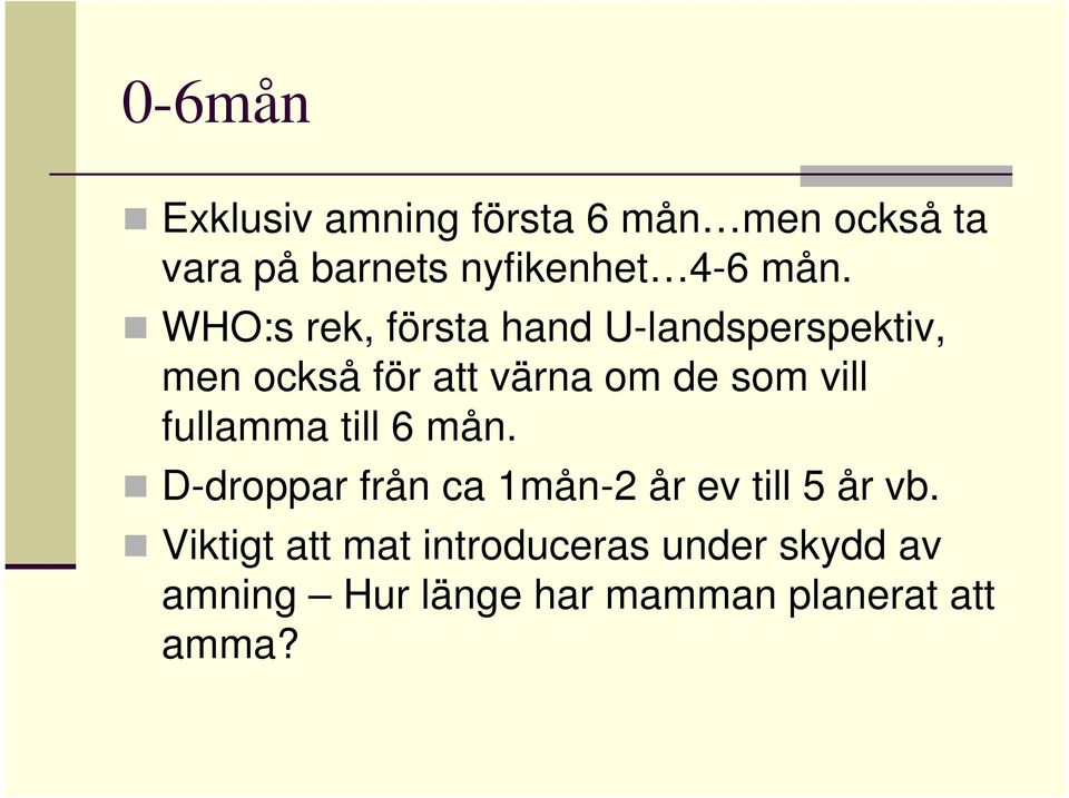 vill fullamma till 6 mån. D-droppar från ca 1mån-2 år ev till 5 år vb.