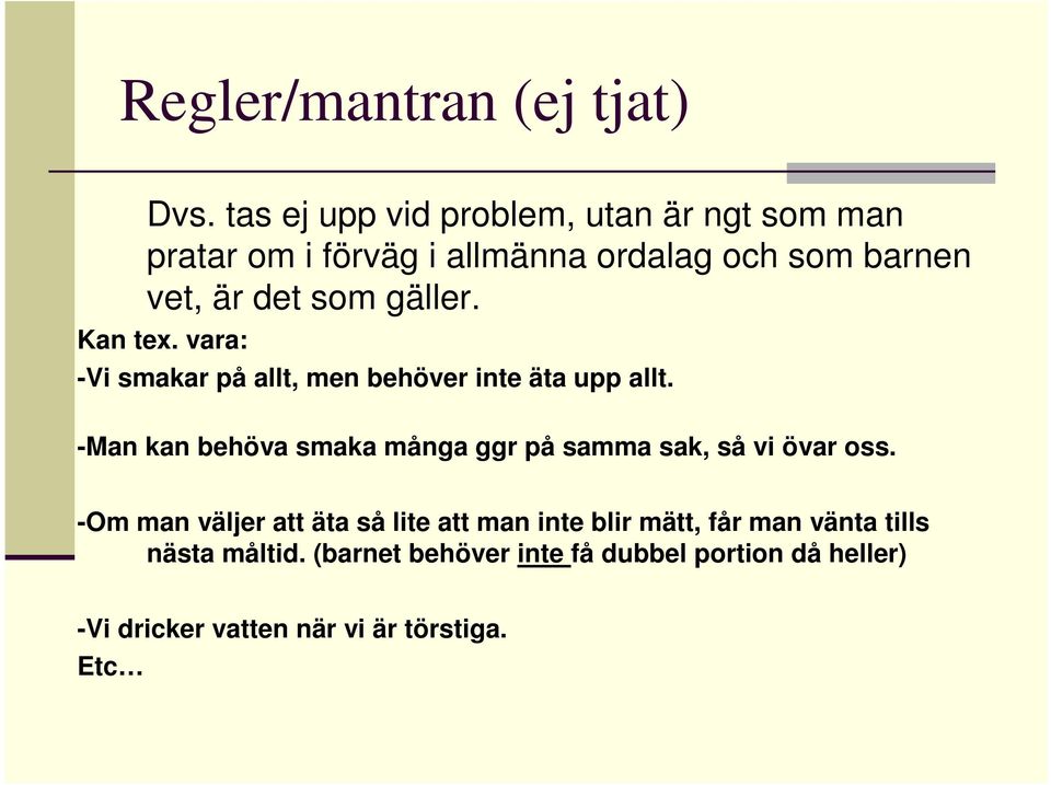 gäller. Kan tex. vara: -Vi smakar på allt, men behöver inte äta upp allt.