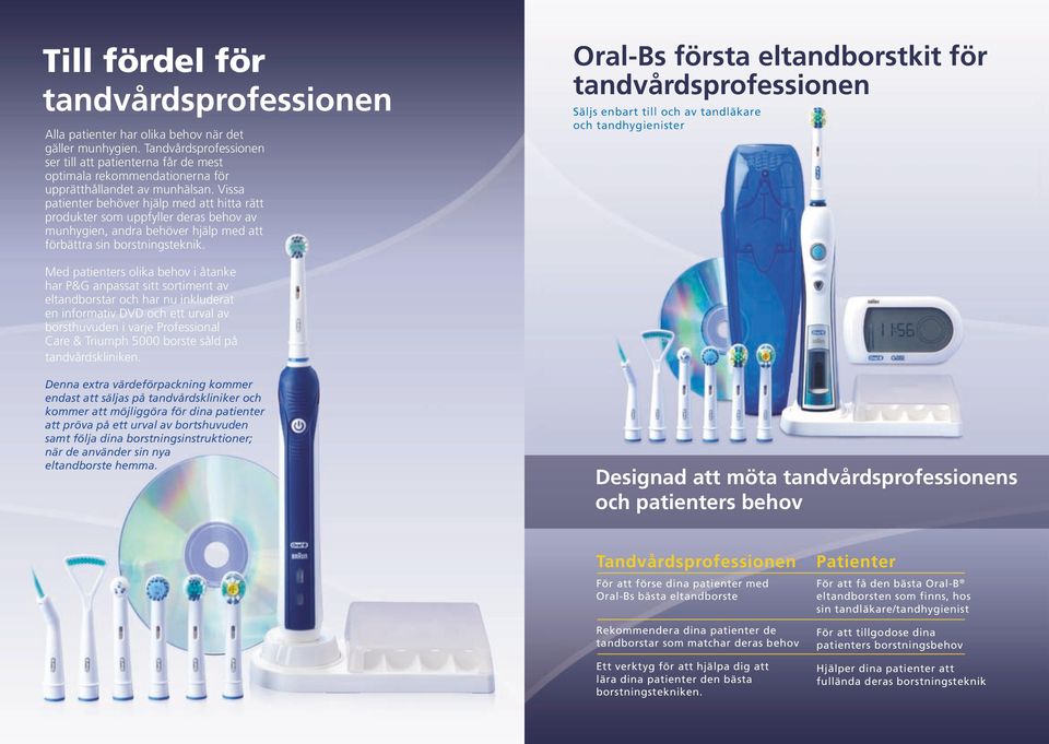 Oral-Bs första eltandborstkit för Säljs enbart till och av tandläkare och tandhygienister Med patienters olika behov i åtanke har P&G anpassat sitt sortiment av eltandborstar och har nu inkluderat en