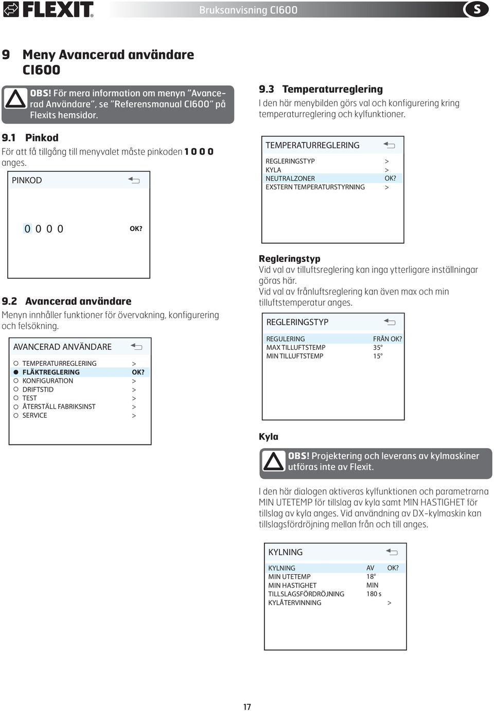 1 Pinkod PINKOD För att få tillgång PINKODtill menyvalet måste pinkoden 1 0 0 0 anges. PIN CODE PINKOD 0 0 0 0 ANCERAD ANVÄNDARE 0 0 0 0 9.