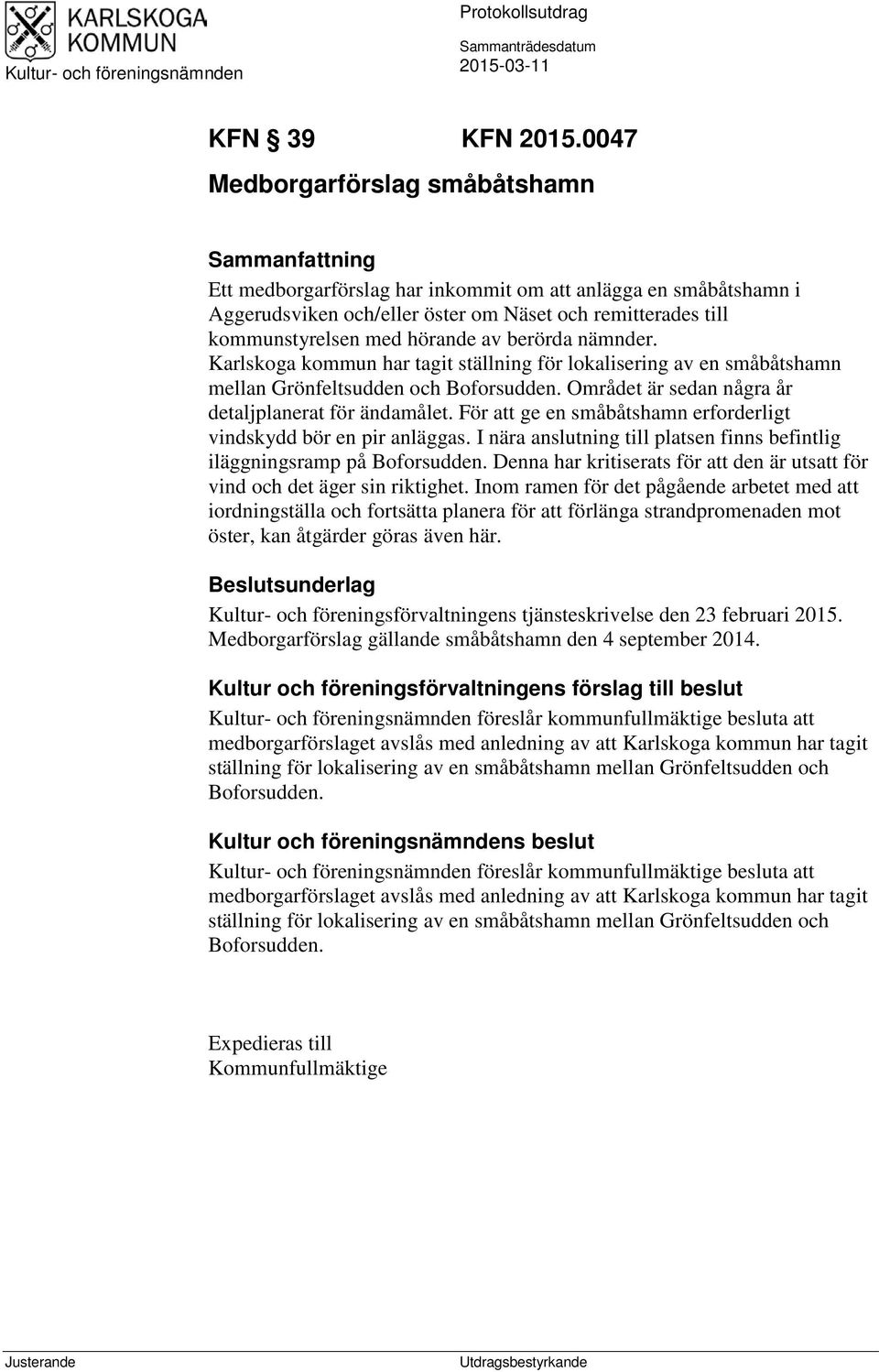 hörande av berörda nämnder. Karlskoga kommun har tagit ställning för lokalisering av en småbåtshamn mellan Grönfeltsudden och Boforsudden. Området är sedan några år detaljplanerat för ändamålet.