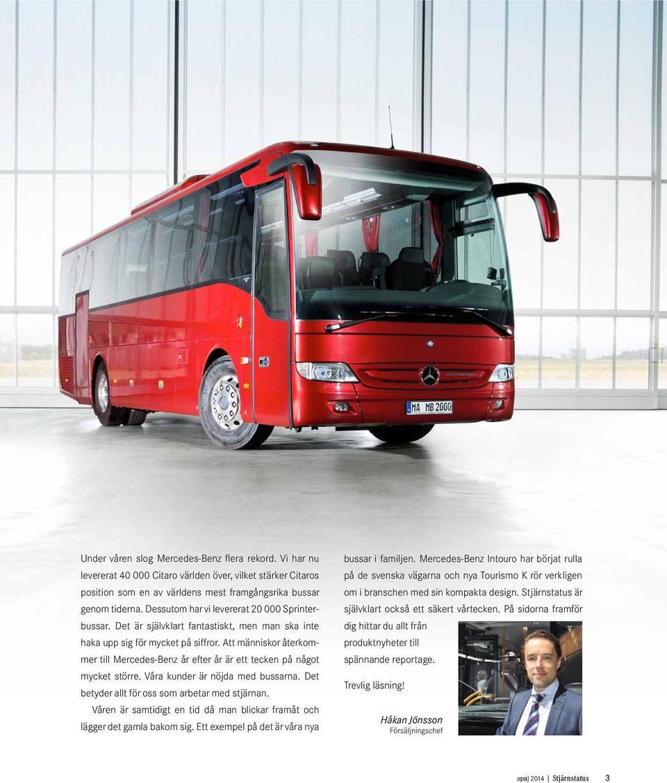 Att människor återkommer till Mercedes-Benz år efter år är ett tecken på något mycket större. Våra kunder är nöjda med bussarna. Det betyder allt för oss som arbetar med stjärnan.