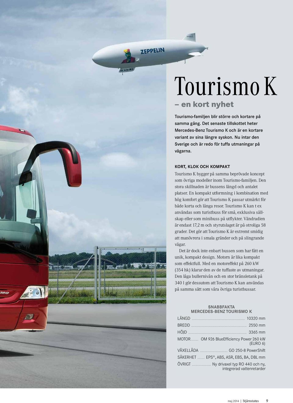 Den stora skillnaden är bussens längd och antalet platser. En kompakt utformning i kombination med hög komfort gör att Tourismo K passar utmärkt för både korta och långa resor.