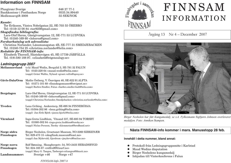 com> Skogsfinska bibliografin: Lars-Olof Herou, Gästgivaregatan 12, SE-771 53 LUDVIKA Tel: (0)240-169 60 <loherou@gmail.