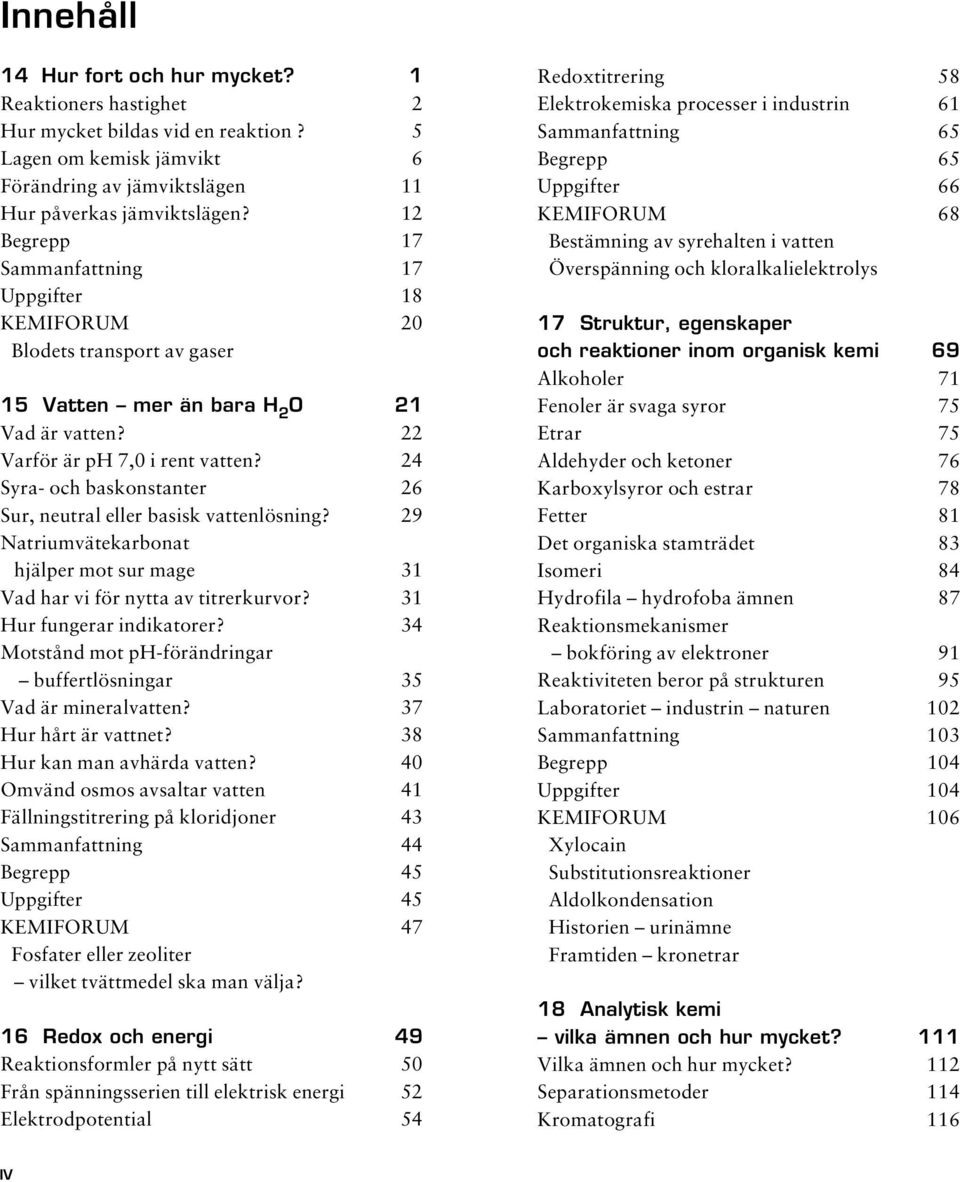 24 Syra- och baskonstanter 26 Sur, neutral eller basisk vattenlösning? 29 Natriumvätekarbonat hjälper mot sur mage 31 Vad har vi för nytta av titrerkurvor? 31 Hur fungerar indikatorer?