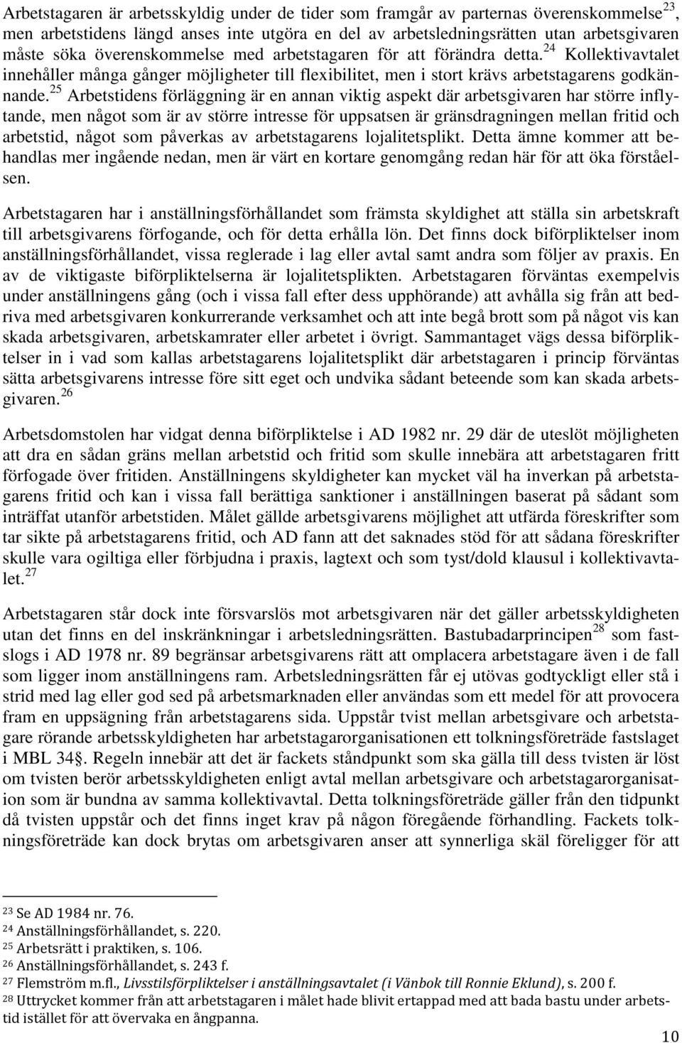 25 Arbetstidens förläggning är en annan viktig aspekt där arbetsgivaren har större inflytande, men något som är av större intresse för uppsatsen är gränsdragningen mellan fritid och arbetstid, något