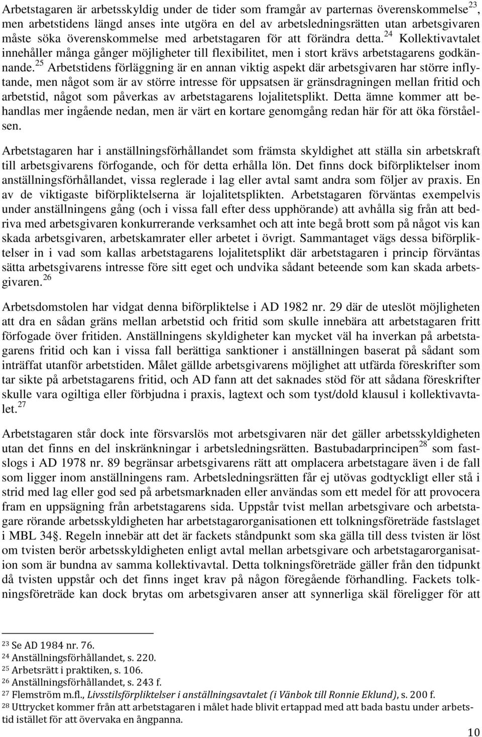 25 Arbetstidens förläggning är en annan viktig aspekt där arbetsgivaren har större inflytande, men något som är av större intresse för uppsatsen är gränsdragningen mellan fritid och arbetstid, något