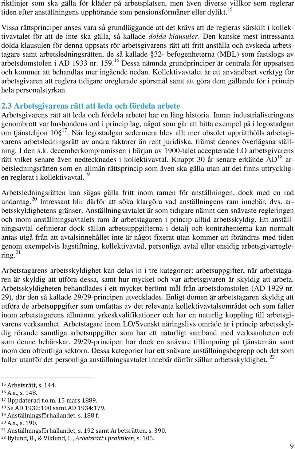 Den kanske mest intressanta dolda klausulen för denna uppsats rör arbetsgivarens rätt att fritt anställa och avskeda arbetstagare samt arbetsledningsrätten, de så kallade 32- befogenheterna (MBL) som