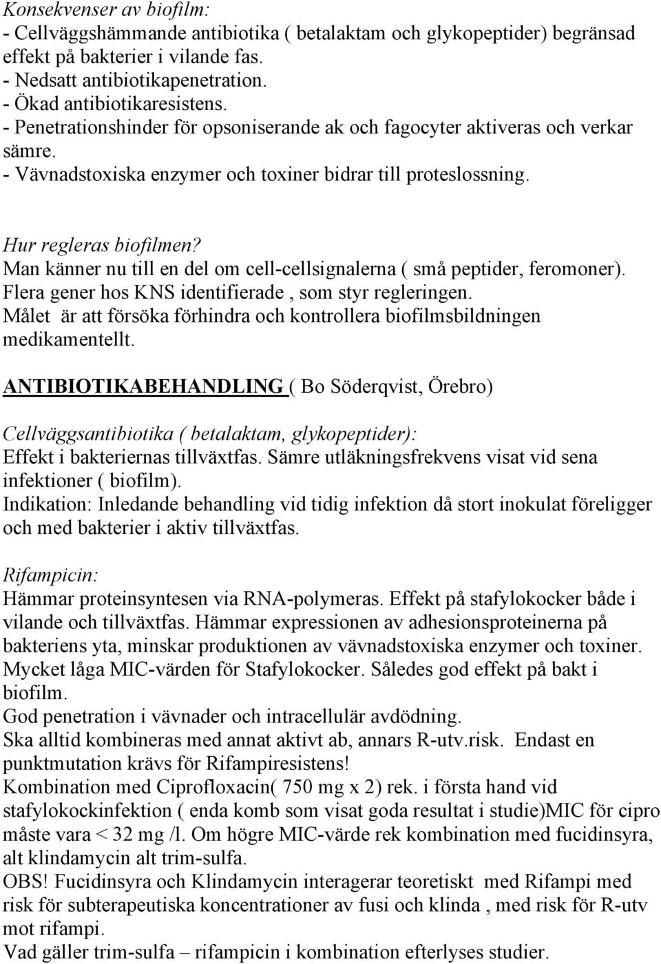 Man känner nu till en del om cell-cellsignalerna ( små peptider, feromoner). Flera gener hos KNS identifierade, som styr regleringen.