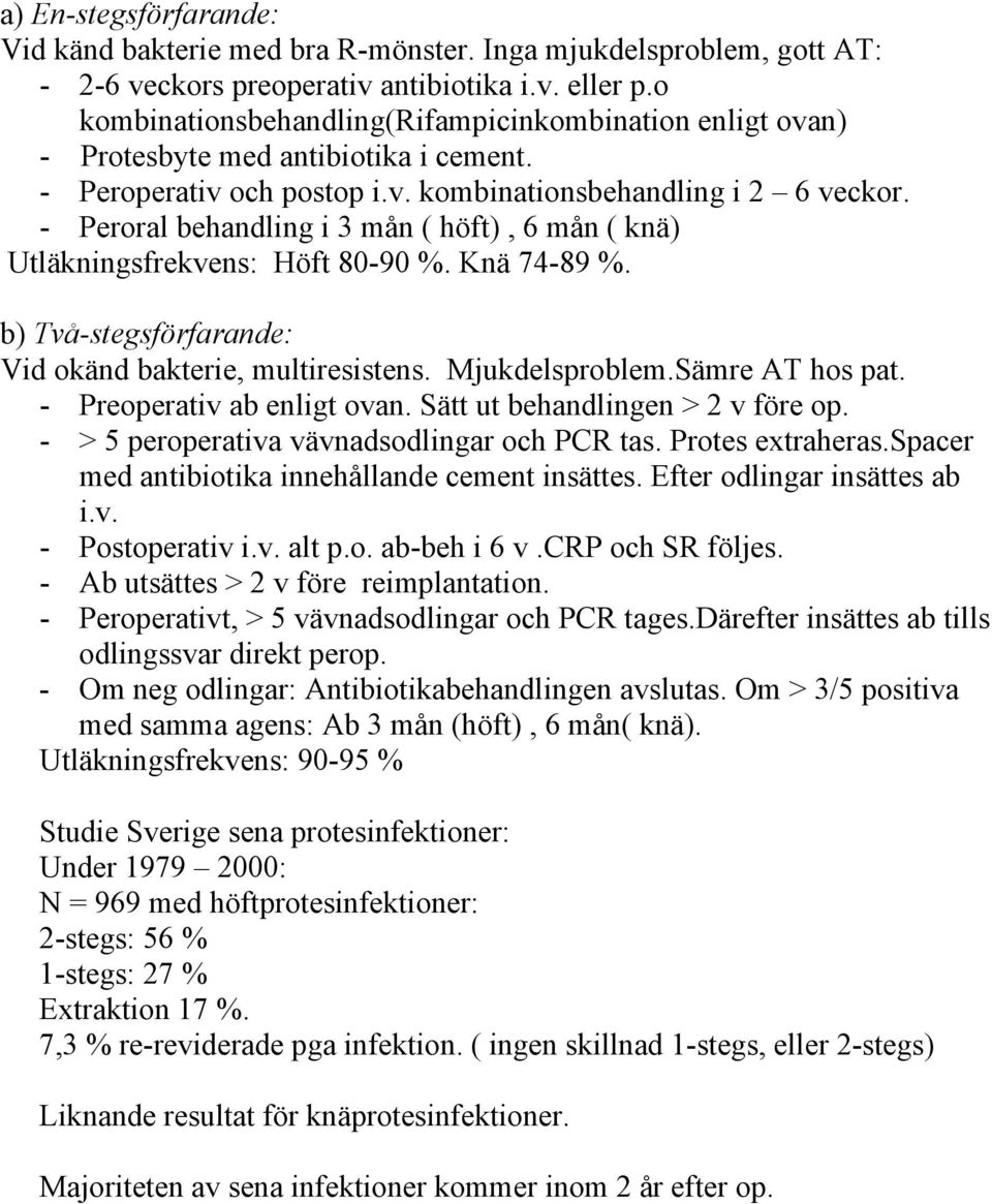 - Peroral behandling i 3 mån ( höft), 6 mån ( knä) Utläkningsfrekvens: Höft 80-90 %. Knä 74-89 %. b) Två-stegsförfarande: Vid okänd bakterie, multiresistens. Mjukdelsproblem.Sämre AT hos pat.